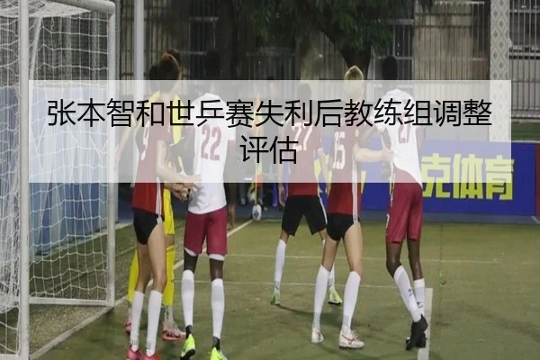 张本智和世乒赛失利后教练组调整评估